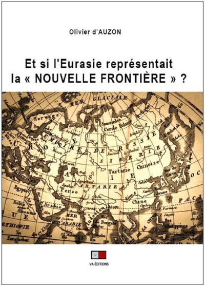 Et si l'Eurasie représentait la "nouvelle frontière" ? - Olivier d' Auzon