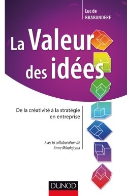 La valeur des idées - De la créativité à la stratégie en entreprise