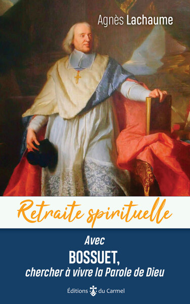 Retraite spirituelle - Avec Bossuet, chercher à vivre la Parole de Dieu - Agnès Lachaume