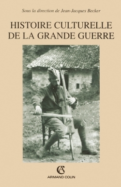 Histoire Culturelle De La Grande Guerre, [Actes Du Colloque International, Historial De La Grande Guerre De Péronne, Juillet 2002] - Jean-Jacques Becker