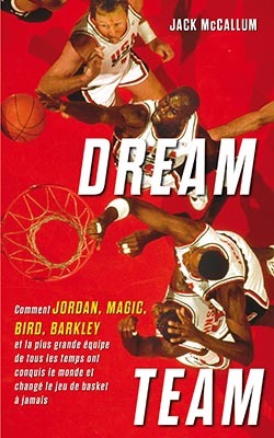 Dream Team, Comment Jordan, Magic, Bird, Barkley Et La Plus Grande Équipe De Tous Les Temps Ont Conquis Le Monde