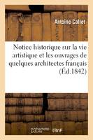 Notice historique sur la vie artistique et les ouvrages de quelques architectes français - Antoine Callet