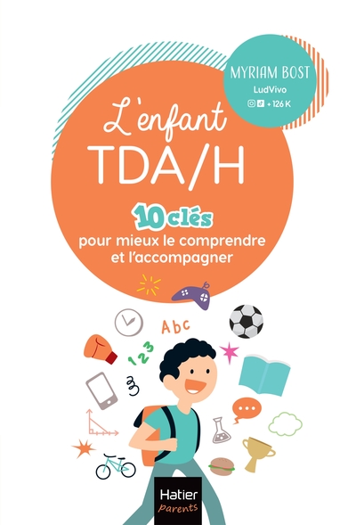 L'enfant TDA/H - 10 clés pour mieux le comprendre et l'accompagner - Myriam Bost