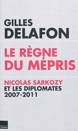 Le règne du mépris : Nicolas Sarkozy et les diplomates, 2007-2011