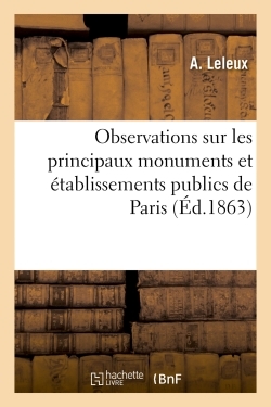 Observations sur les principaux monuments et établissements publics de Paris : souvenirs