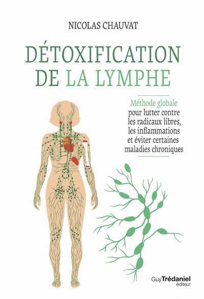 Détoxification de la lymphe - Méthode globale pour lutter contre les radicaux libres, les inflammations et éviter certaines maladies - Nicolas Chauvat