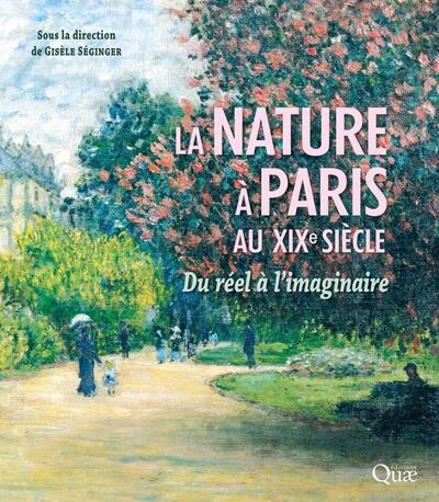 La Nature À Paris Au Xixe Siècle, Du Réel À L'Imaginaire - Gisèle Séginger