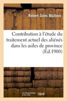 Contribution à l'étude du traitement actuel des aliénés dans les asiles de province