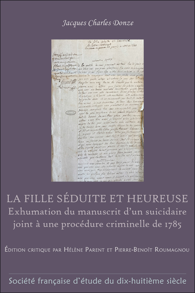 La Fille Séduite Et Heureuse (Par Jacques Charles Donze): Exhumation Du Manuscrit D'Un Suicidaire, Joint À Une Procédure Criminelle De 1785, Exhumation Du Manuscrit D’Un Suicidaire, Joint À Une Procédure Criminelle De 1785