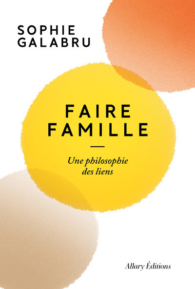 Faire famille - Une philosophie des liens