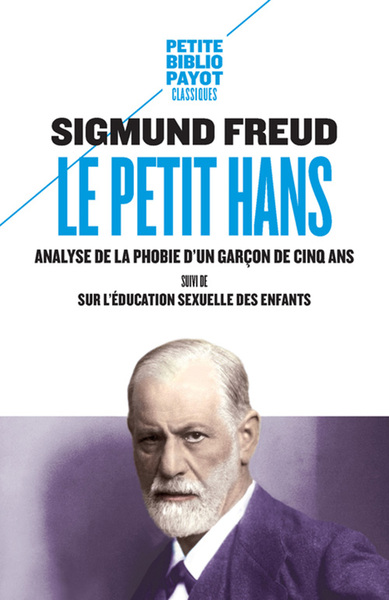 Le Petit Hans. Suivi De Sur L'Éducation Sexuelle Des Enfants, Analyse De La Phobie D'Un Garçon De Cinq Ans