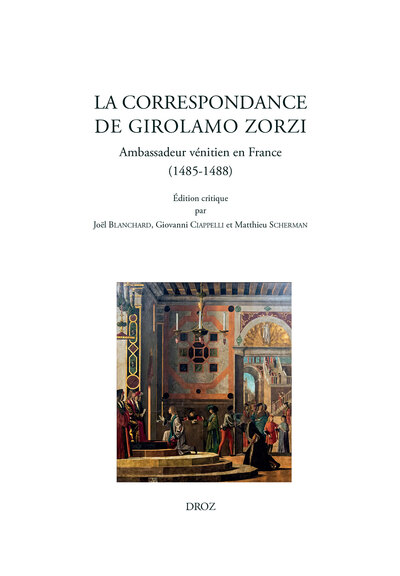 La Correspondance De Girolamo Zorzi, Ambassadeur Vénitien En France (1485-1488), Ambassadeur Vénitien En France (1485-1488)