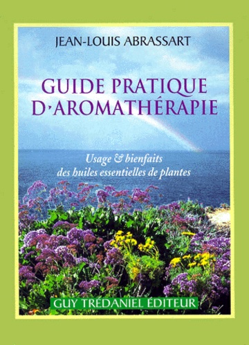 Guide pratique d'aromatherapie - Usages et bienfaits des huiles essentielles de plantes