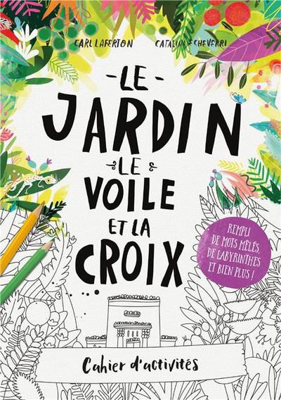 Cahier d'activités Le jardin, le voile et la croix - Carl LAFERTON