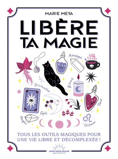 Libère ta magie - Tous les outils magiques pour une vie libre et décompléxée !