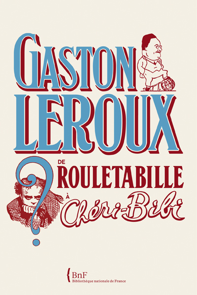 Gaston Leroux. De Rouletabille à Chéri-Bibi