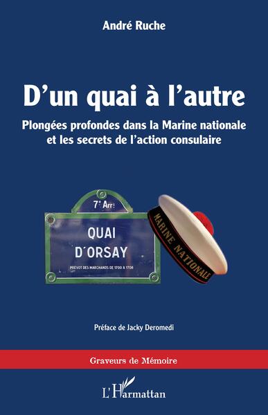 D'Un Quai À L'Autre, Plongées Profondes Dans La Marine Nationale Et Les Secrets De L'Action Consulaire - André Ruche