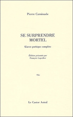 Se surprendre mortel. Poèmes 1932-1997