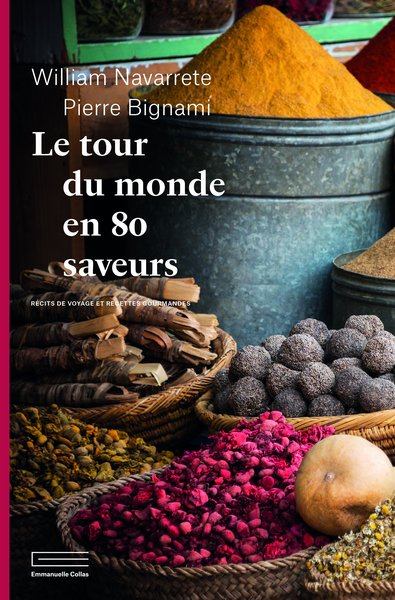 Le tour du monde en 80 saveurs - Pierre Bignami, William Navarrete