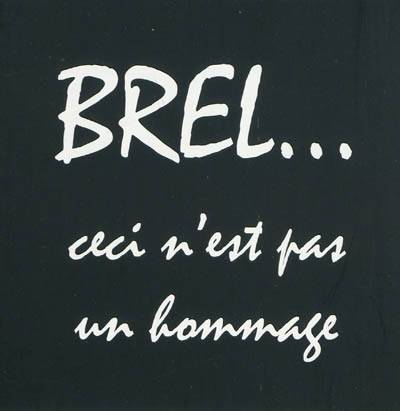 Brel, Ceci N'Est Pas Un Hommage