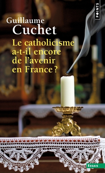 Le Catholicisme a-t-il encore de l' avenir en France ? - Guillaume Cuchet