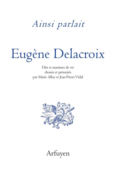 Ainsi Parlait Delacroix, Dits Et Maximes De Vie