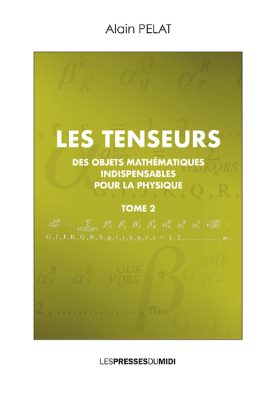 Les tenseurs - Des objets mathématiques indispensables pour la physique Volume 2