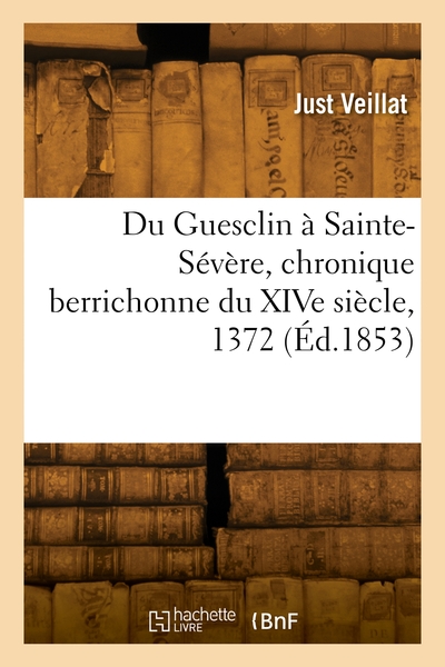 Du Guesclin à Sainte-Sévère, chronique berrichonne du XIVe siècle, 1372 - Just Veillat