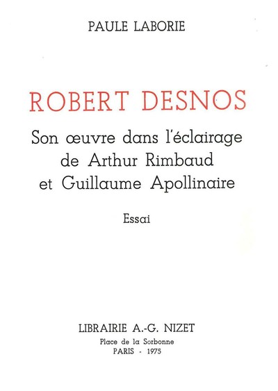 Robert Desnos : son œuvre dans l'éclairage de Arthur Rimbaud et Guillaume Apollinaire - Paule Laborie