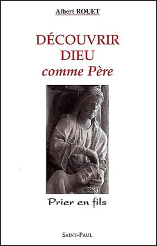 Découvrir Dieu comme Père - Albert Rouet