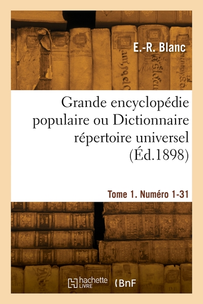 Grande encyclopédie populaire ou Dictionnaire répertoire universel. Volume 1