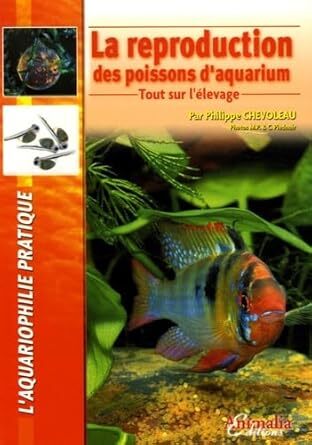 La reproduction des poissons d'aquarium - Philippe CHEVOLEAU