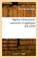 Algèbre élémentaire, raisonnée et appliquée