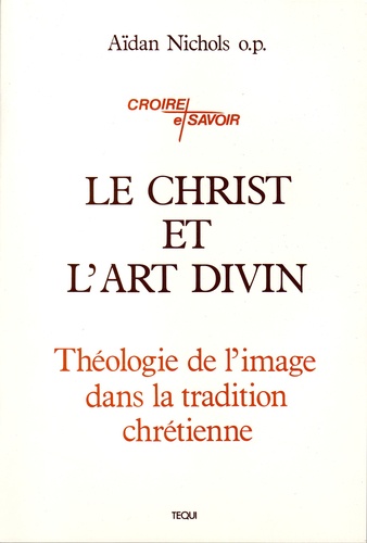 Le Christ et l'Art Divin - Théologie de l' image dans la tradition chrétienne