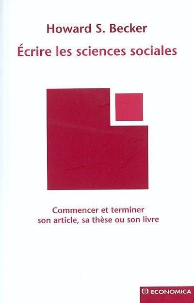 Ecrire Les Sciences Sociales-Commencer Et Terminer Son Article, Sa These Ou Son Livre