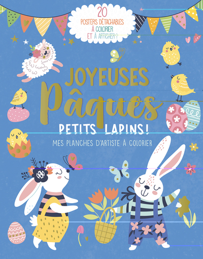 Joyeuses Pâques petits lapins ! : 20 posters détachables à colorier et à afficher !