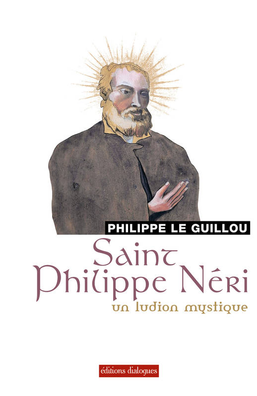 Saint Philippe Néri - Un Ludion Mystique - Philippe Le Guillou