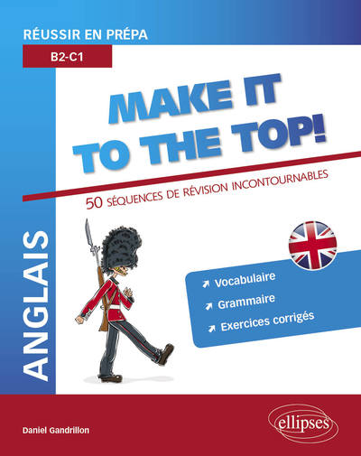 Anglais. Réussir en prépa. Make it to the top! 50 séquences de révision incontournables. Vocabulaire, grammaire, exercices corrigés (B2-C1) - Daniel Gandrillon