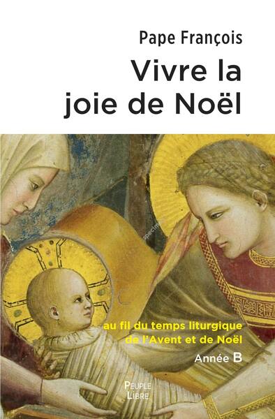 Vivre La Joie De Noël, Au Fil Du Temps Liturgique De L'Avent Et De Noël