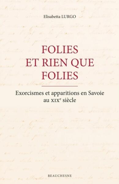 Folies et rien que folies - Exorcismes et apparitions en Savoie au XIXe siècle