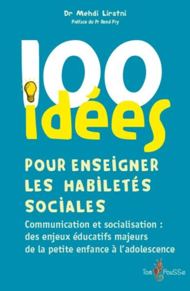 100 idées pour enseigner les habiletés sociales - communication et socialisation, des enjeux éducatifs majeurs de la petite enfance à l'adolescence - Mehdi Liratni