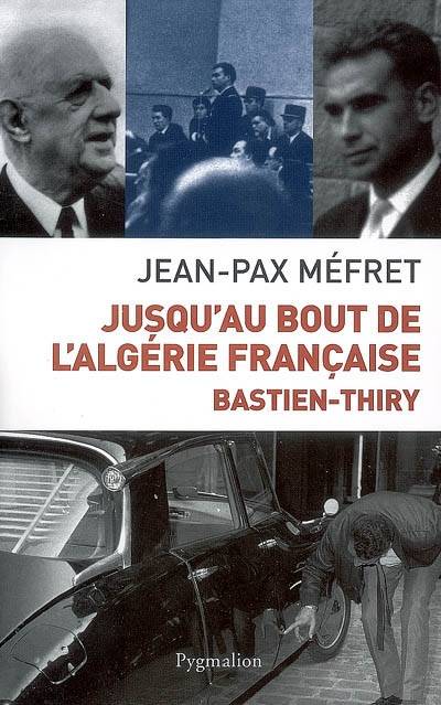 Jusqu'au bout de l'Algérie française : Bastien-Thiry