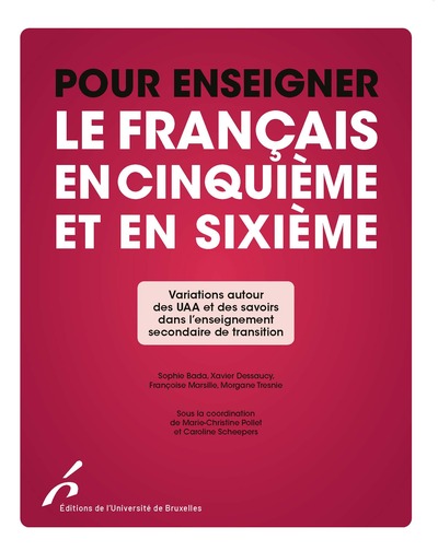 Pour enseigner le français en cinquième et sixième - Sophie BADA, Xavier DESSAUCY, Françoise MARSILLE, Morgane TRESNIE, sous la direction de Marie-Christine POLLET et Caroline SCHEEPERS