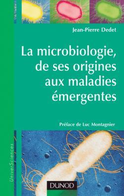 La microbiologie, de ses origines aux maladies émergentes - Jean-Pierre Dedet