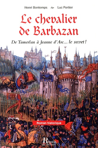 Le chevalier de Barbazan : de Tamerlan à Jeanne d'Arc... : le secret !