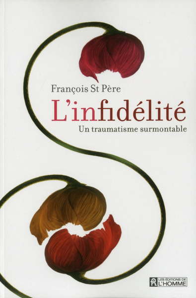 L'infidélité - un traumatisme surmontable - François Saint-Père