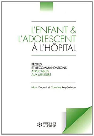 L'Enfant Et L'Adolescent À L'Hôpital, Règles Et Recommandations Applicables Aux Mineurs - Marc Dupont, Caroline Rey-Salmon