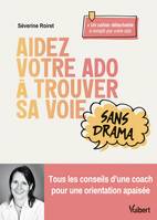 Aidez votre ado à trouver sa voie sans drama - Séverine Roiret