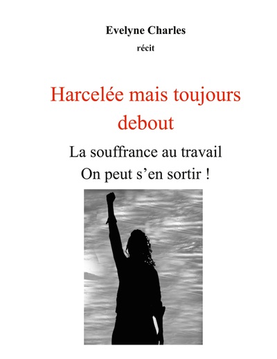 Harcelée Mais Debout, La Souffrance Au Travail On Peut S'En Sortir !