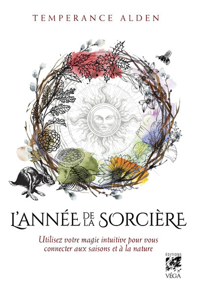 L'Année de la Sorcière - Utilisez votre magie intuitive pour vous connecter aux saisons et à la nature - Temperance Alden